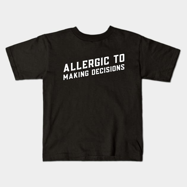 Funny 'ALLERGIC TO MAKING DECISIONS' text Kids T-Shirt by keeplooping